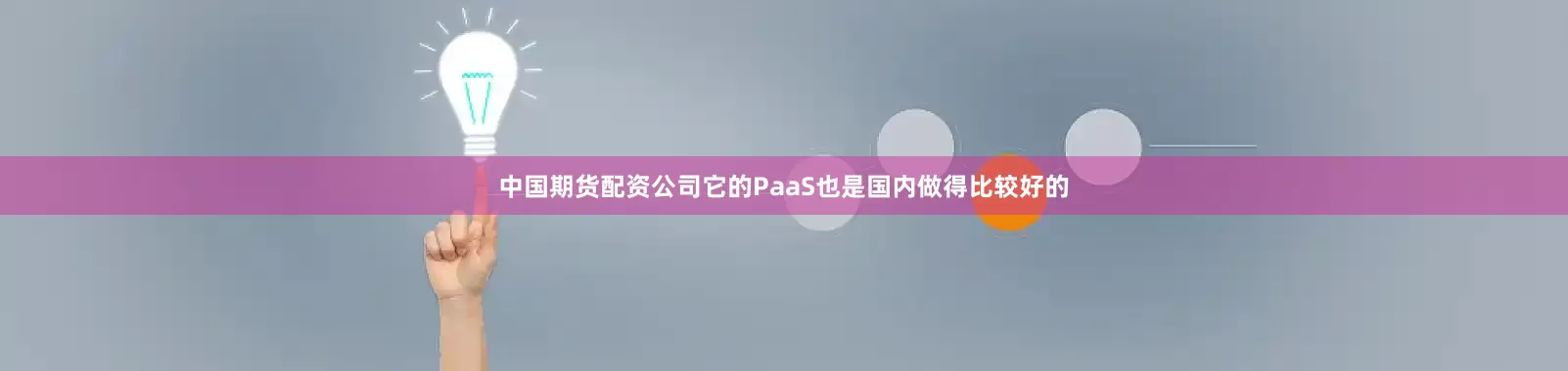 中国期货配资公司它的PaaS也是国内做得比较好的