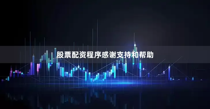 股票配资程序感谢支持和帮助