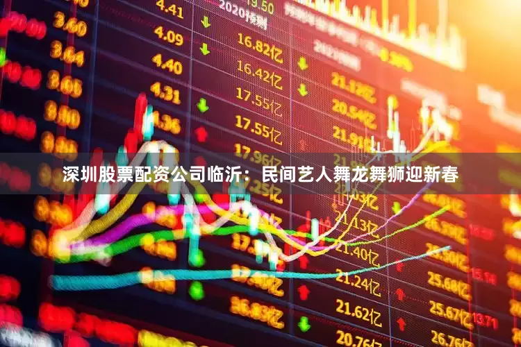 深圳股票配资公司临沂：民间艺人舞龙舞狮迎新春