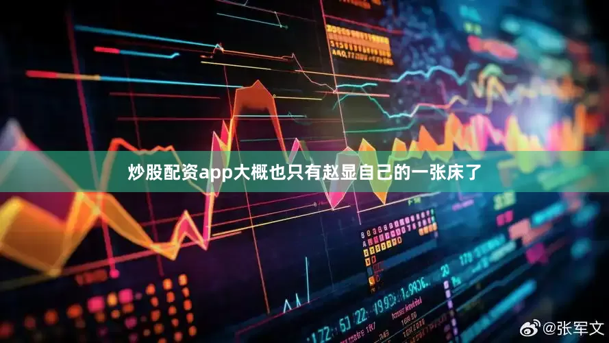 炒股配资app大概也只有赵显自己的一张床了