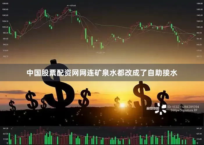 中国股票配资网网连矿泉水都改成了自助接水
