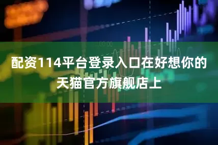 配资114平台登录入口在好想你的天猫官方旗舰店上