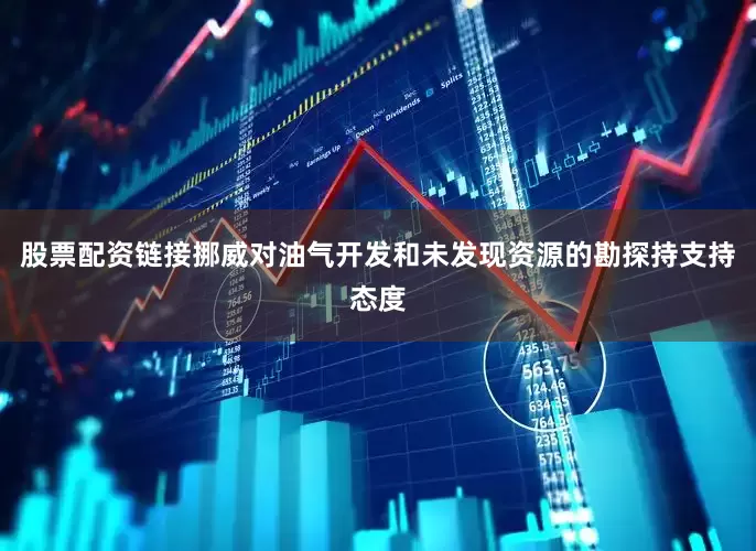 股票配资链接挪威对油气开发和未发现资源的勘探持支持态度