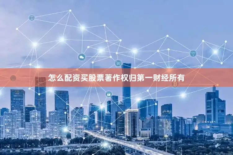 怎么配资买股票著作权归第一财经所有