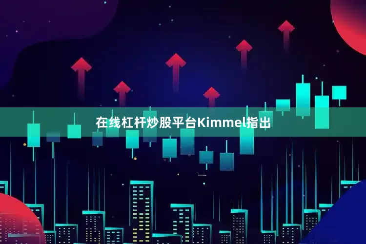 在线杠杆炒股平台　　Kimmel指出